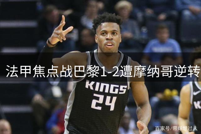 法甲焦点战巴黎1-2遭摩纳哥逆转 卫冕冠军三轮未胜